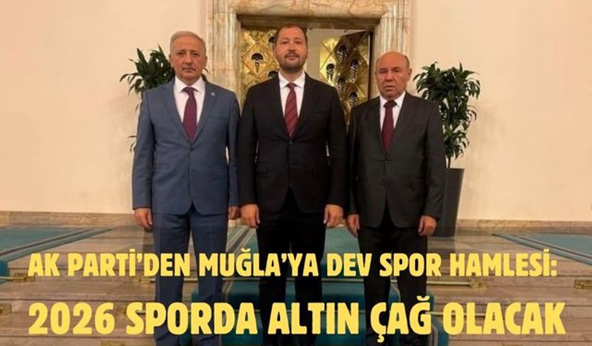 AK Parti’den Muğla’ya Dev Spor Hamlesi: 2026 Sporda Altın Çağ Olacak