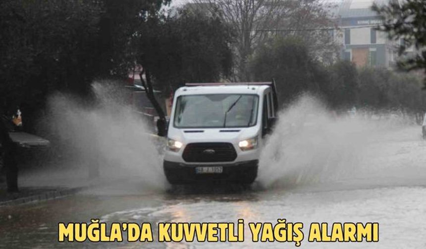 Muğla’da kuvvetli yağış alarmı
