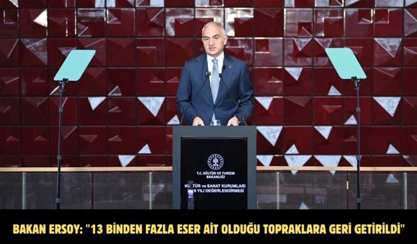 Bakan Ersoy: "13 binden fazla eser ait olduğu topraklara geri getirildi"