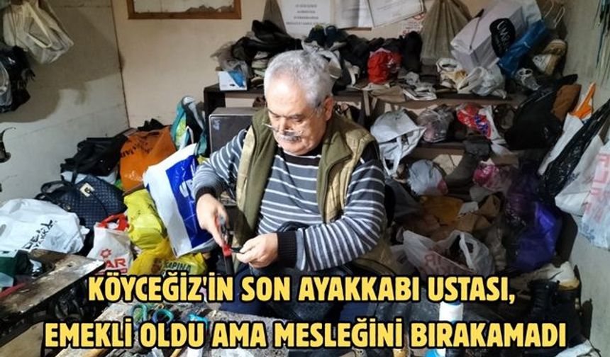 Köyceğiz'in son ayakkabı ustası, emekli oldu ama mesleğini bırakamadı