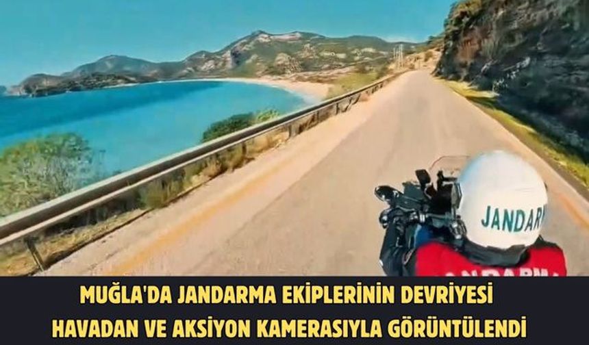 Muğla'da jandarma ekiplerinin devriyesi havadan ve aksiyon kamerasıyla görüntülendi