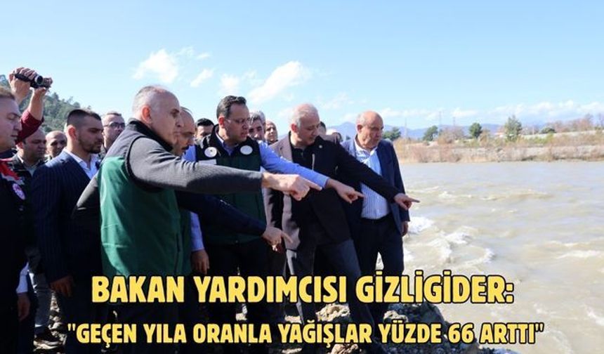 Bakan Yardımcısı Gizligider: "Geçen yıla oranla yağışlar yüzde 66 arttı"