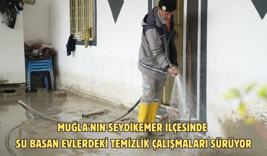 Muğla'nın Seydikemer ilçesinde su basan evlerdeki temizlik çalışmaları sürüyor