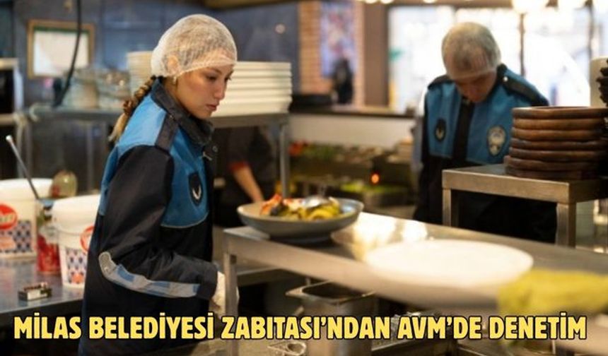 MİLAS BELEDİYESİ ZABITASI’NDAN AVM’DE DENETİM
