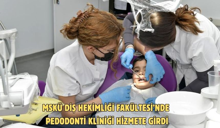 MSKÜ Diş Hekimliği Fakültesi’nde Pedodonti Kliniği hizmete girdi