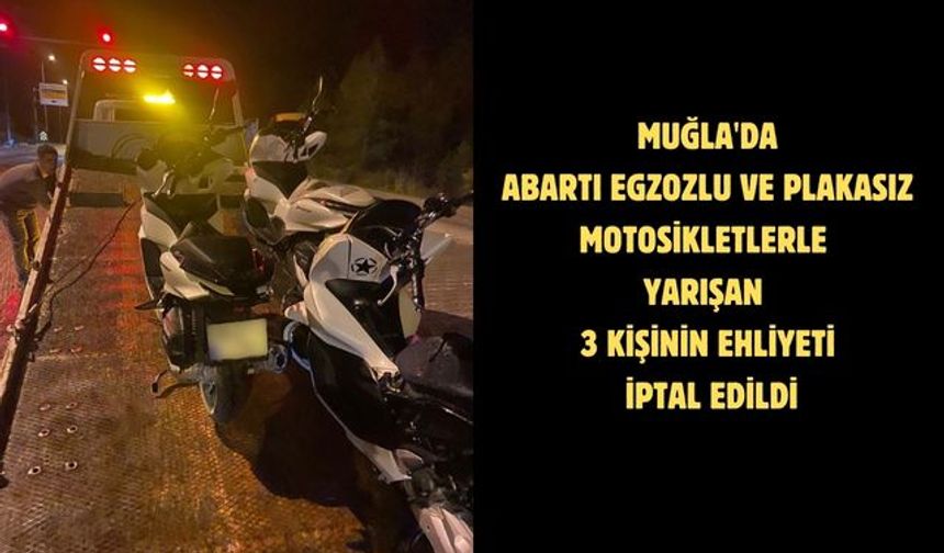 Muğla'da abartı egzozlu ve plakasız motosikletlerle yarışan 3 kişinin ehliyeti iptal edildi