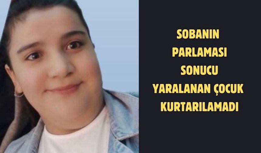 Sobanın parlaması sonucu yaralanan çocuk kurtarılamadı