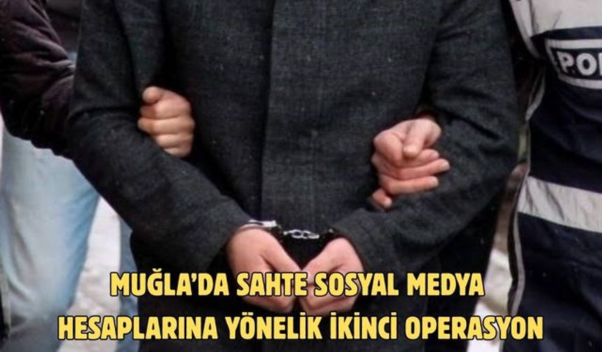 Muğla’da sahte sosyal medya hesaplarına yönelik ikinci operasyon: 8 gözaltı