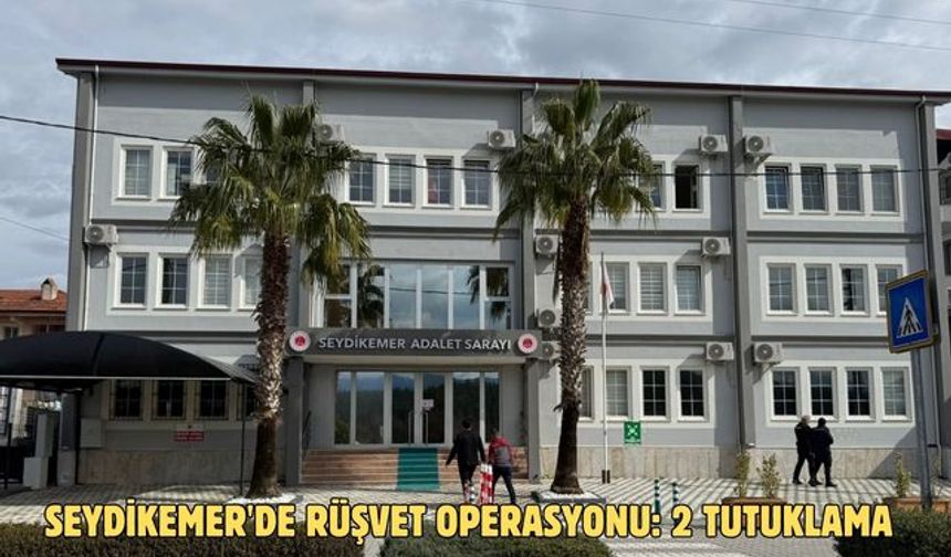 Seydikemer'de rüşvet operasyonu: 2 tutuklama