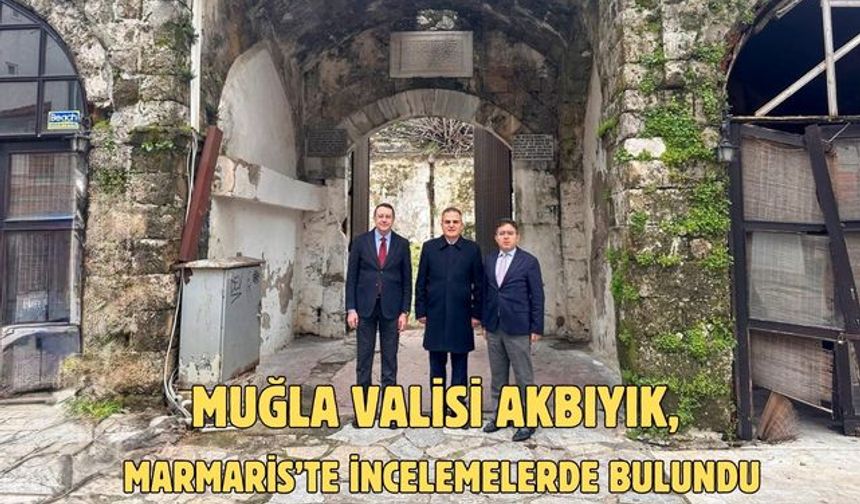 Muğla Valisi Akbıyık, Marmaris’te incelemelerde bulundu