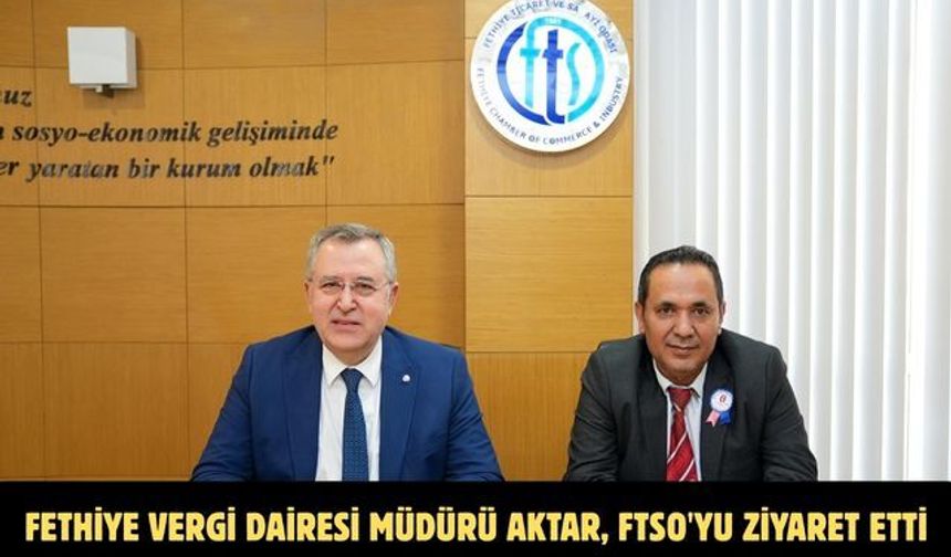 Fethiye Vergi Dairesi Müdürü Aktar, FTSO'yu ziyaret etti