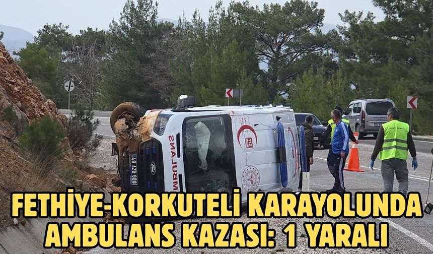 Fethiye-Korkuteli karayolunda ambulans kazası: 1 yaralı