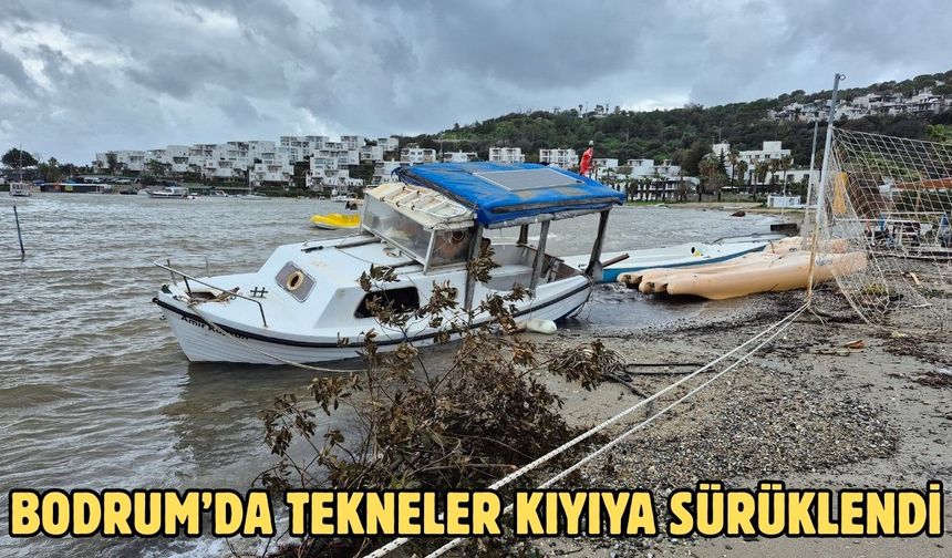 Bodrum’da tekneler kıyıya sürüklendi