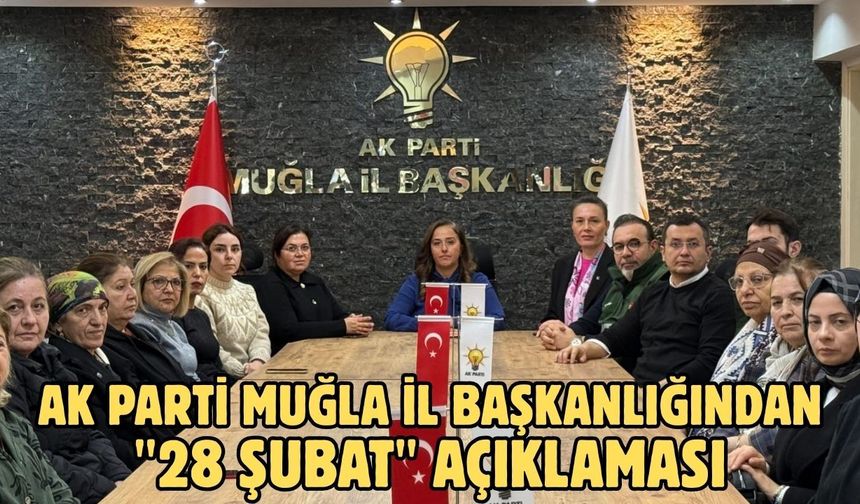 AK Parti Muğla İl Başkanlığından "28 Şubat" açıklaması