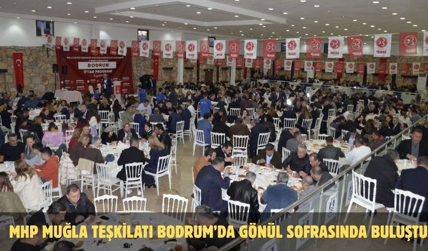 MHP Muğla Teşkilatı Bodrum’da Gönül Sofrasında Buluştu