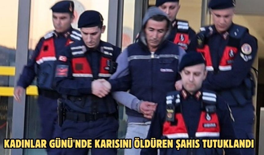 Kadınlar Günü'nde karısını öldüren şahıs tutuklandı