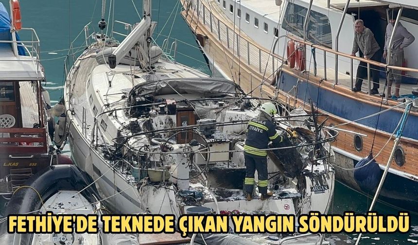 Fethiye'de teknede çıkan yangın söndürüldü