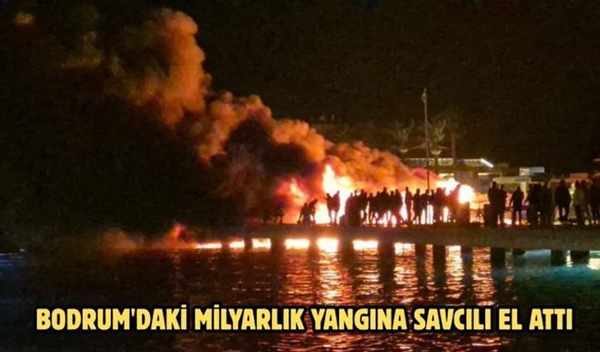 Bodrum'daki milyarlık yangına savcılık el attı