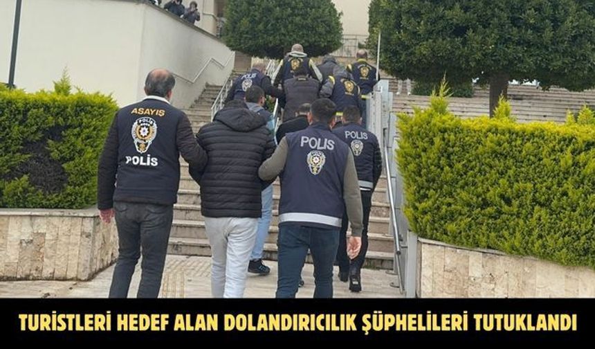 Turistleri hedef alan dolandırıcılık şüphelileri tutuklandı