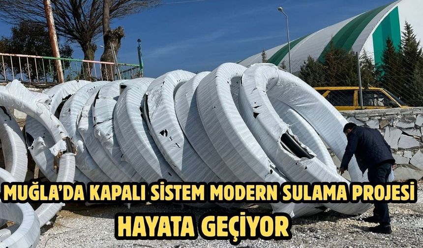 Muğla’da kapalı sistem modern sulama projesi hayata geçiyor