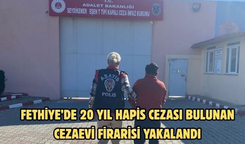 Fethiye’de 20 yıl hapis cezası bulunan cezaevi firarisi yakalandı