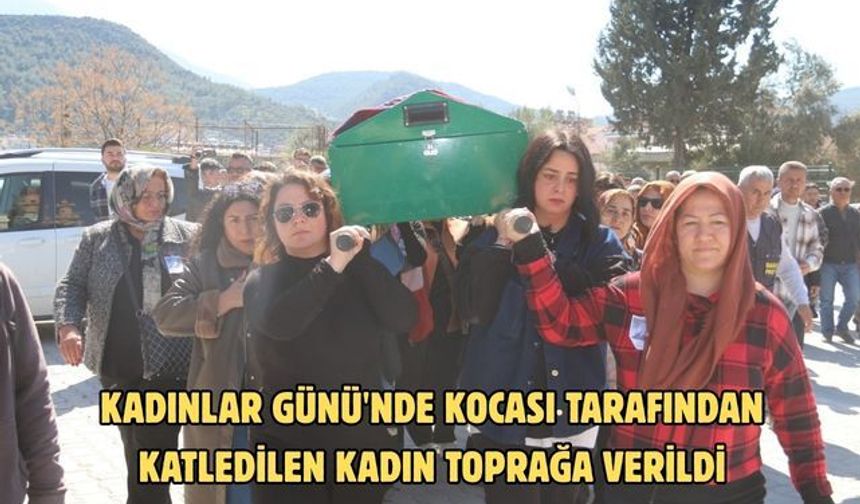 Kadınlar Günü'nde kocası tarafından katledilen kadın toprağa verildi