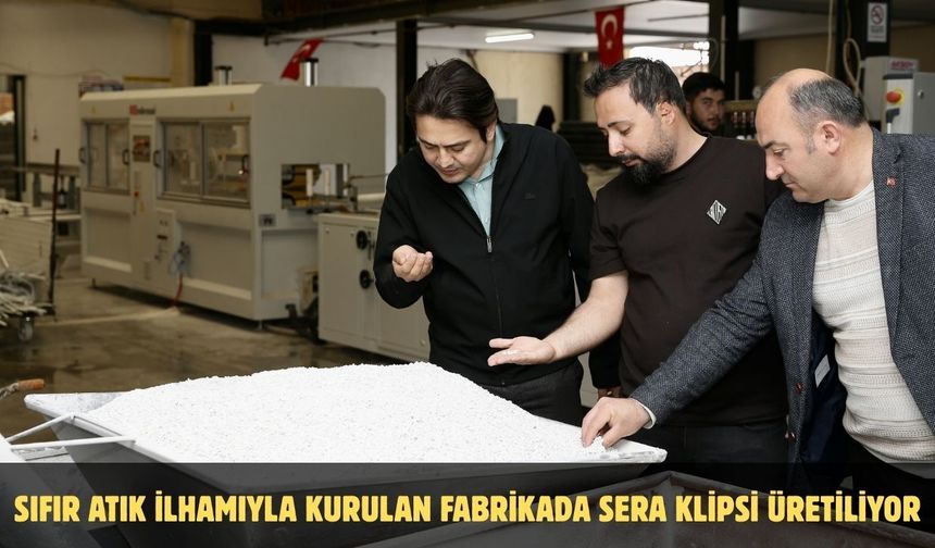 Sıfır atık ilhamıyla kurulan fabrikada sera klipsi üretiliyor