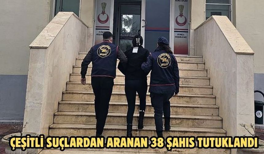 Çeşitli suçlardan aranan 38 şahıs tutuklandı