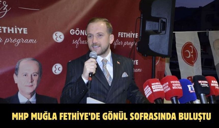 MHP Muğla Fethiye’de Gönül Sofrasında Buluştu