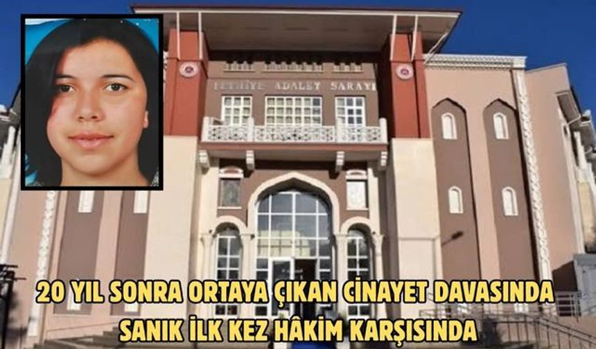 20 yıl sonra ortaya çıkan cinayet davasında sanık ilk kez hâkim karşısında