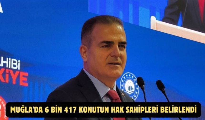 Muğla'da 6 bin 417 konutun hak sahipleri belirlendi