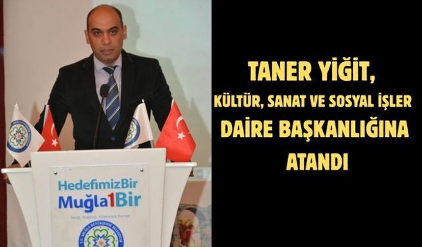 https://www.muglapostasi.com.tr/taner-yigit-kultur-sanat-ve-sosyal-isler-daire-baskanligina-atandi