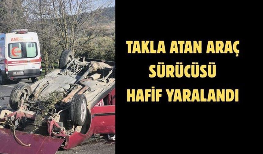Takla atan araç sürücüsü hafif yaralandı