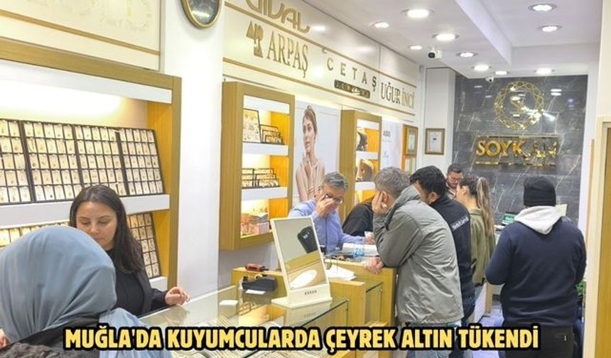 Muğla'da kuyumcularda çeyrek altın tükendi
