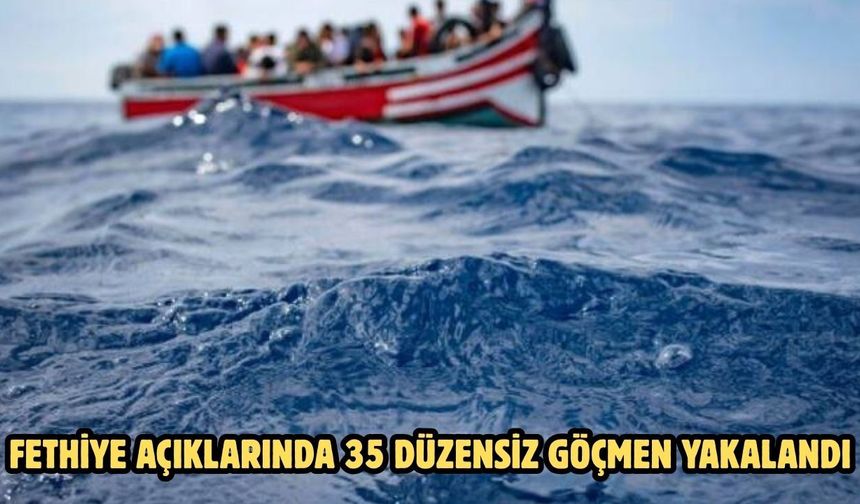 Fethiye açıklarında 35 düzensiz göçmen yakalandı
