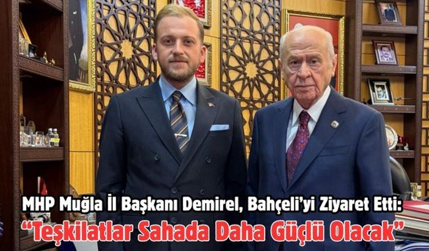 MHP Muğla İl Başkanı Demirel, Bahçeli’yi Ziyaret Etti: “Teşkilatlar Sahada Daha Güçlü Olacak”