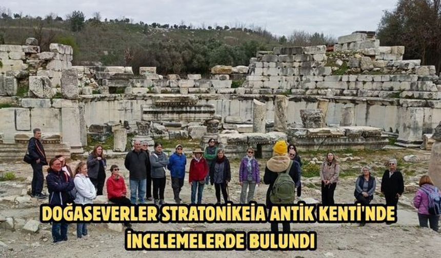 DOĞASEVERLER STRATONİKEİA ANTİK KENTİ'NDE İNCELEMELERDE BULUNDU