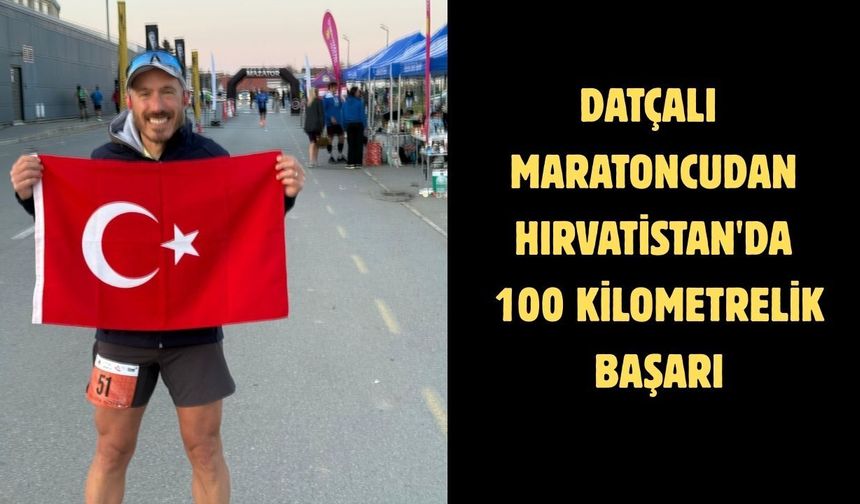 Datçalı maratoncuda Hırvatistan'da 100 kilometrelik başarı