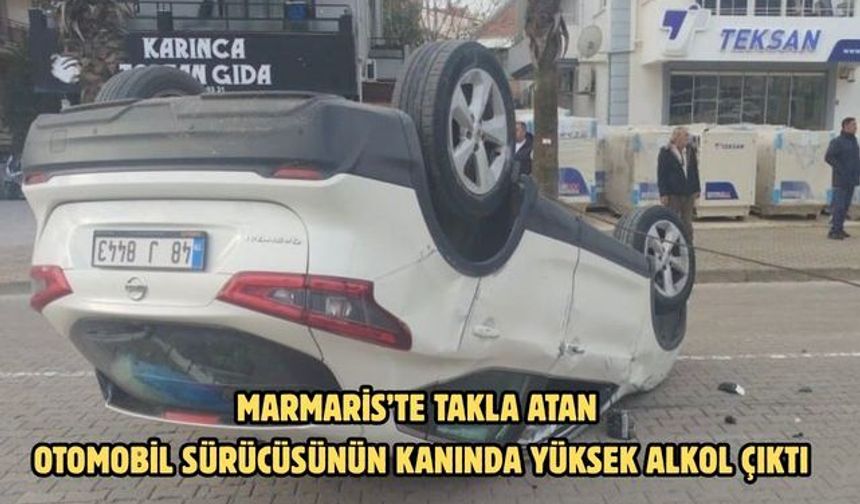 Marmaris’te takla atan otomobil sürücüsünün kanında yüksek alkol çıktı