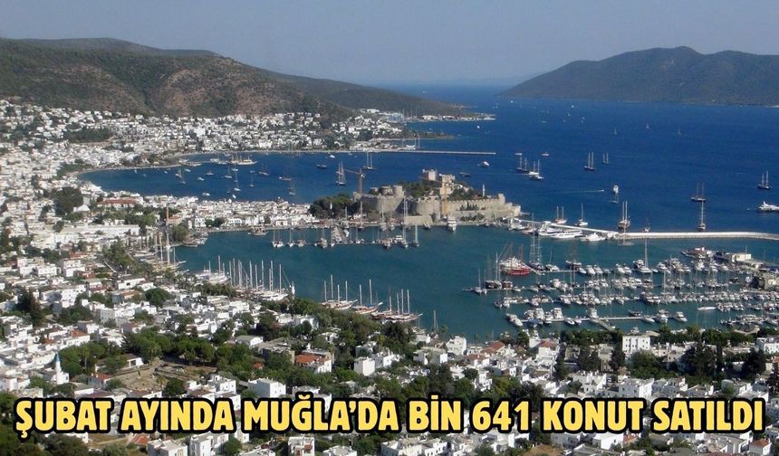 Şubat ayında Muğla’da Bin 641 konut satıldı