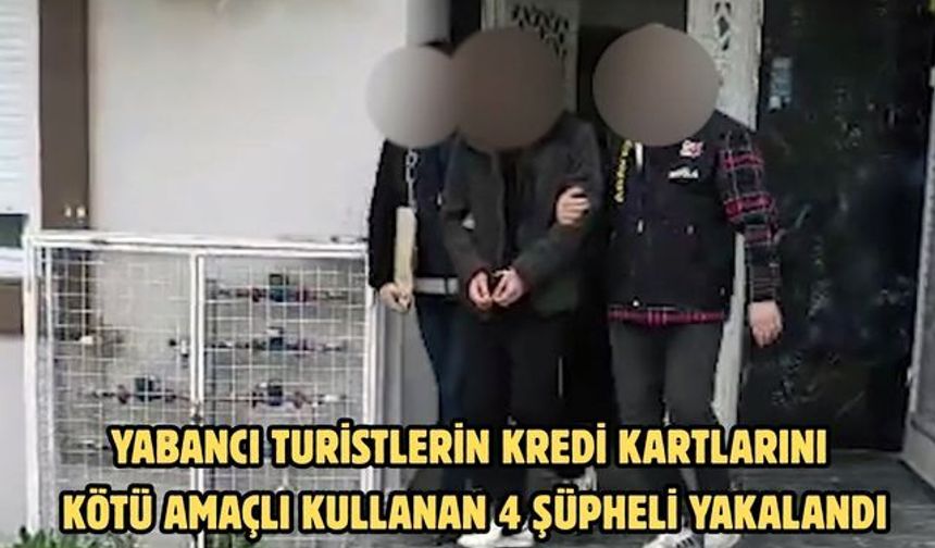 Yabancı turistlerin kredi kartlarını kötü amaçlı kullanan 4 şüpheli yakalandı