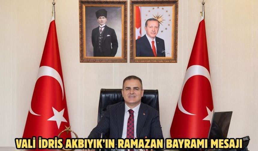 VALİ İDRİS AKBIYIK’IN RAMAZAN BAYRAMI MESAJI