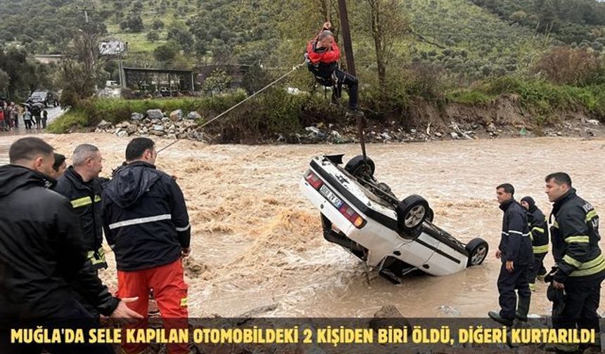 Muğla'da sele kapılan otomobildeki 2 kişiden biri öldü, diğeri kurtarıldı