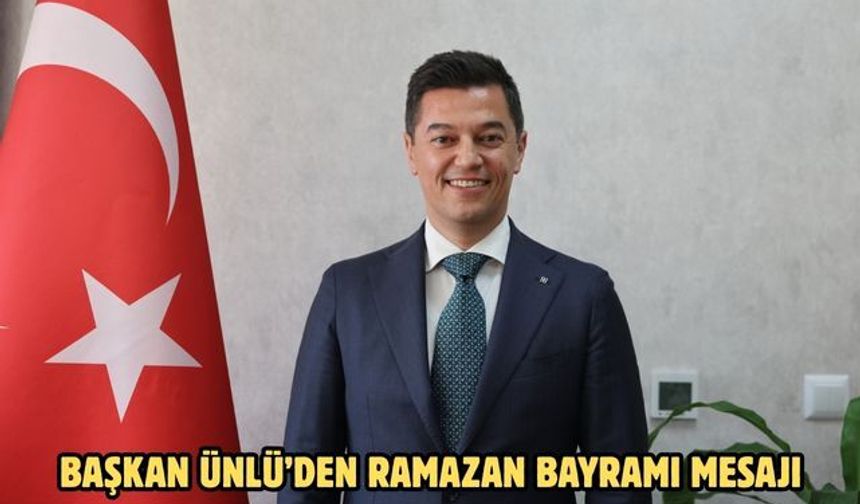 BAŞKAN ÜNLÜ’DEN RAMAZAN BAYRAMI MESAJI