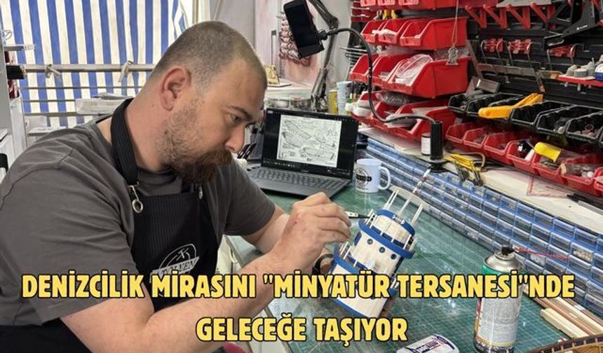 Denizcilik mirasını "minyatür tersanesi"nde geleceğe taşıyor