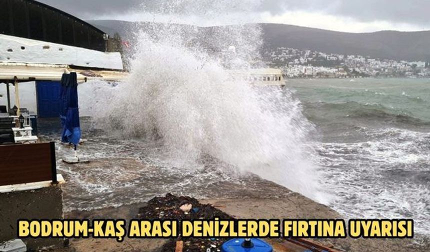 Bodrum-Kaş arası denizlerde fırtına uyarısı