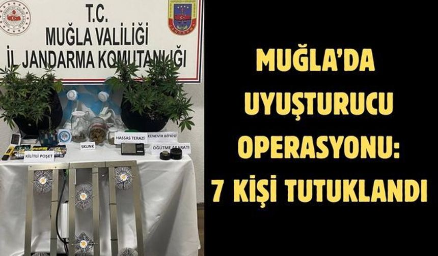 Muğla’da uyuşturucu operasyonu: 7 kişi tutuklandı