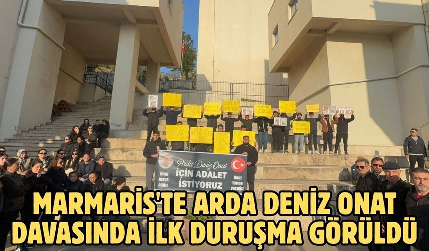 Marmaris'te Arda Deniz Onat davasında ilk duruşma görüldü