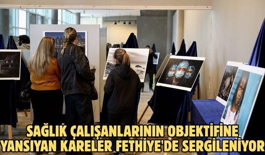 Sağlık çalışanlarının objektifine yansıyan kareler Fethiye'de sergileniyor