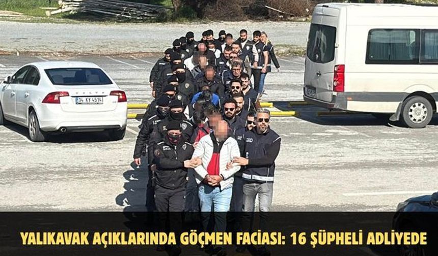 Yalıkavak açıklarında göçmen faciası: 16 şüpheli adliyede